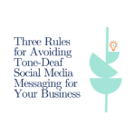 Three Rules for Avoiding Tone-Deaf Social Media Messaging for Your Business
